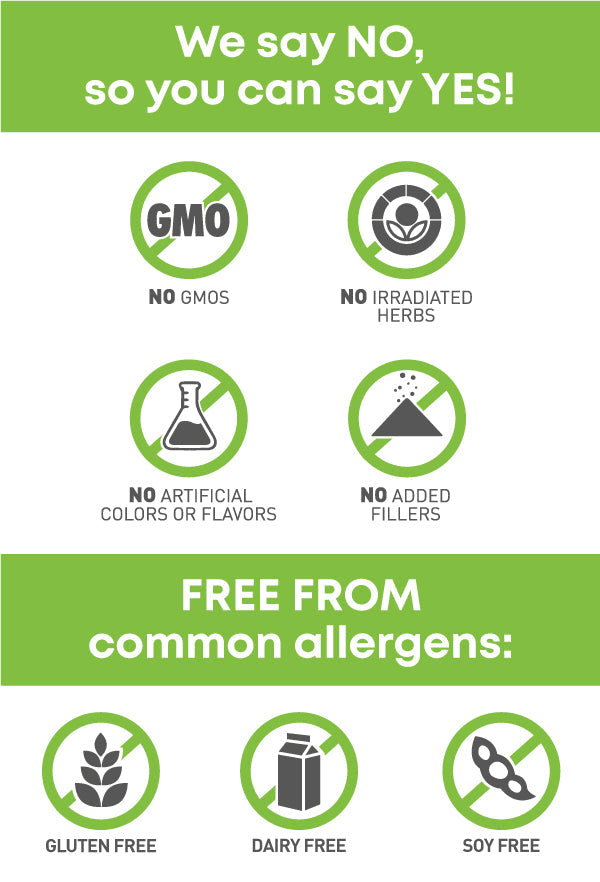 No GMOs, NO Irradiated Herbs, NO Artificial Colors or Flavors, NO Added Fillers, Gluten Free, Dairy Free, Soy Free